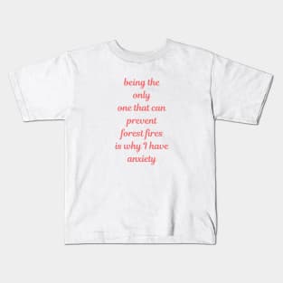 Being the only that can prevent forest fires is why i have anxiety Kids T-Shirt